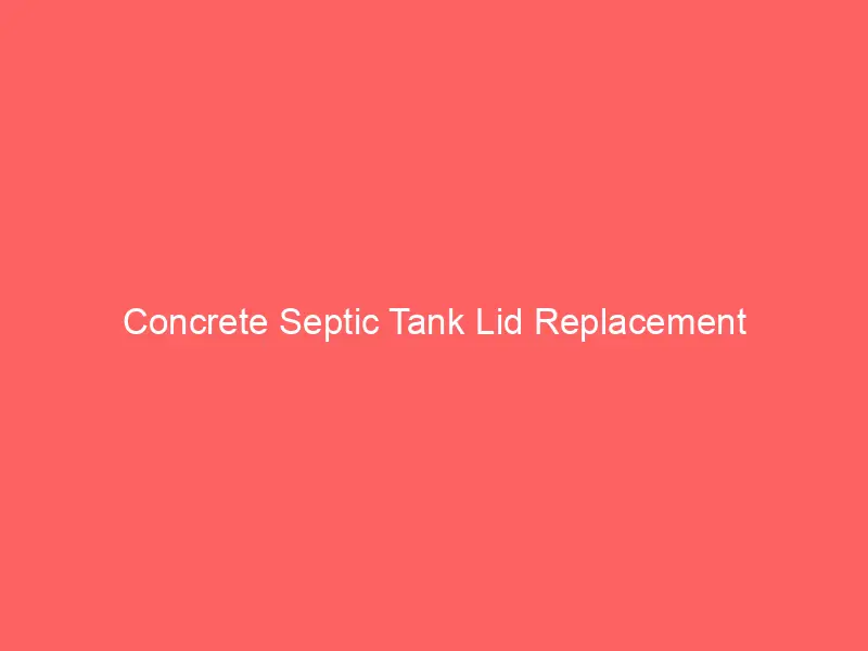 Concrete Septic Tank Lid Replacement