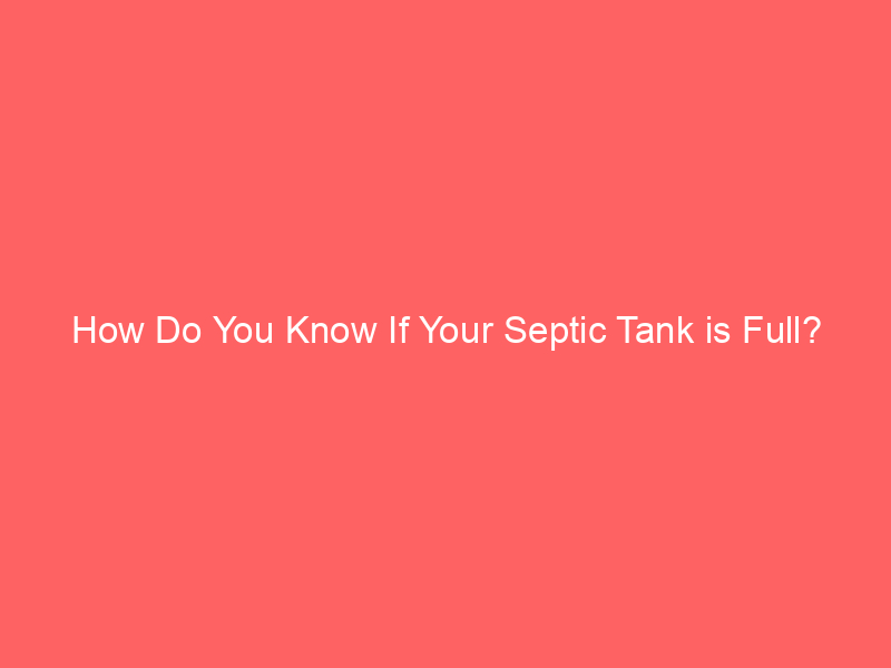 How Do You Know If Your Septic Tank is Full?