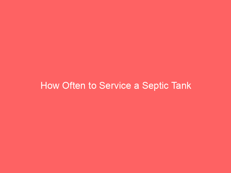 How Often to Service a Septic Tank