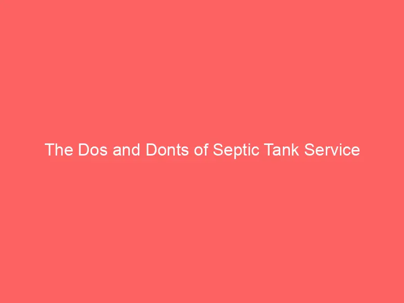The Dos and Donts of Septic Tank Service